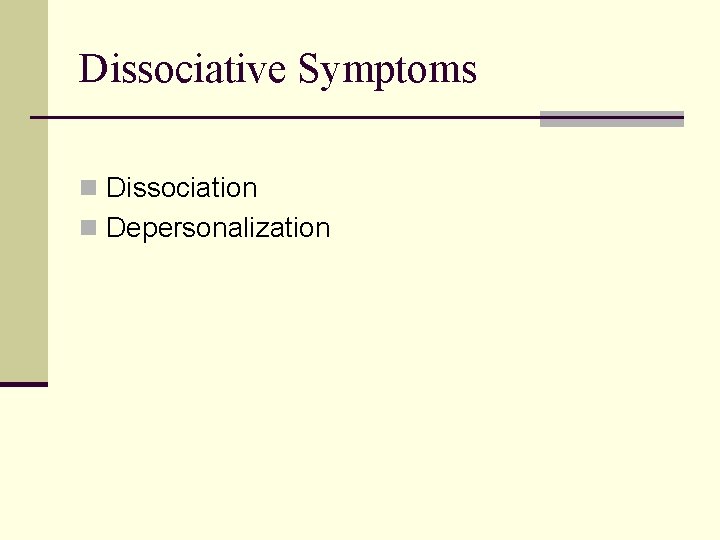 Dissociative Symptoms n Dissociation n Depersonalization 