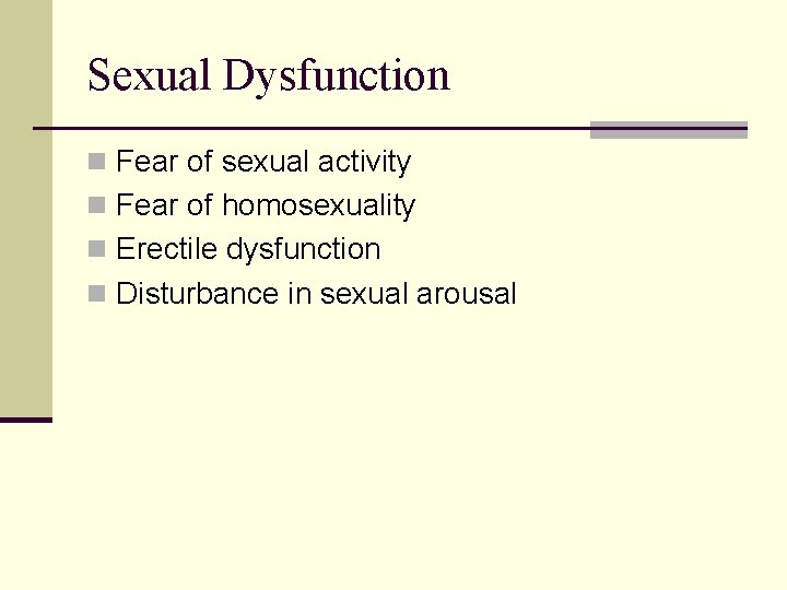 Sexual Dysfunction n Fear of sexual activity n Fear of homosexuality n Erectile dysfunction