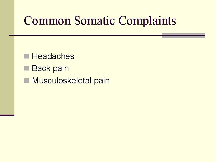Common Somatic Complaints n Headaches n Back pain n Musculoskeletal pain 