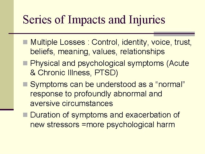 Series of Impacts and Injuries n Multiple Losses : Control, identity, voice, trust, beliefs,