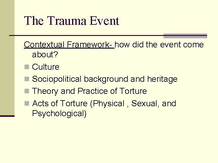 The Trauma Event Contextual Framework- how did the event come about? n Culture n