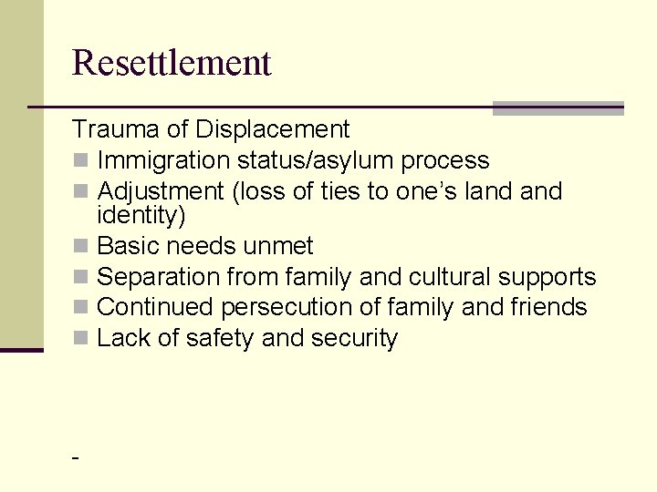 Resettlement Trauma of Displacement n Immigration status/asylum process n Adjustment (loss of ties to