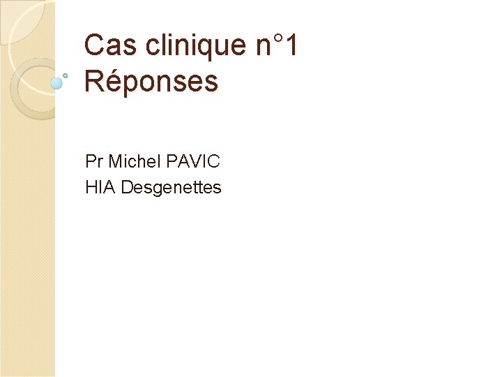 Cas clinique n° 1 Réponses Pr Michel PAVIC HIA Desgenettes 
