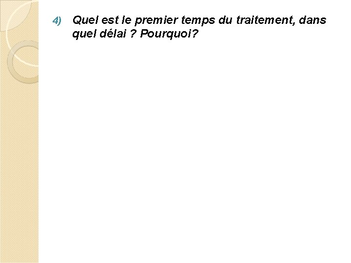 4) Quel est le premier temps du traitement, dans quel délai ? Pourquoi? 