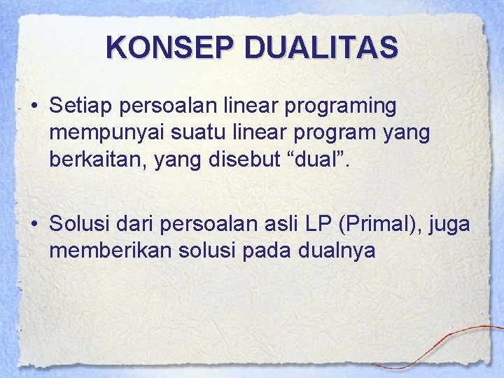 KONSEP DUALITAS • Setiap persoalan linear programing mempunyai suatu linear program yang berkaitan, yang