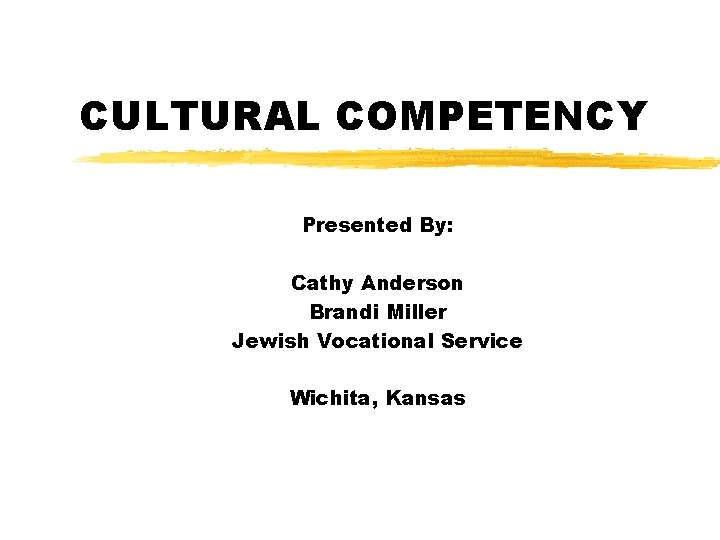 CULTURAL COMPETENCY Presented By: Cathy Anderson Brandi Miller Jewish Vocational Service Wichita, Kansas 