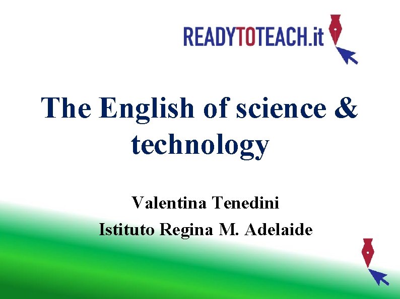 The English of science & technology Valentina Tenedini Istituto Regina M. Adelaide 