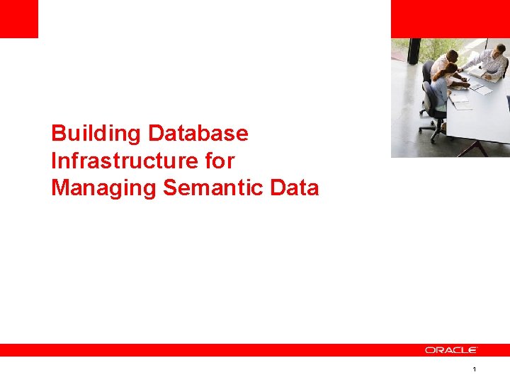 <Insert Picture Here> Building Database Infrastructure for Managing Semantic Data 1 