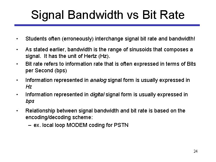 Signal Bandwidth vs Bit Rate • Students often (erroneously) interchange signal bit rate and