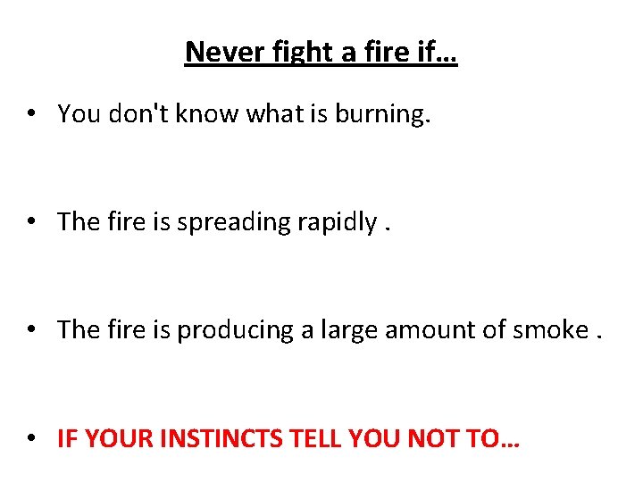 Never fight a fire if… • You don't know what is burning. • The