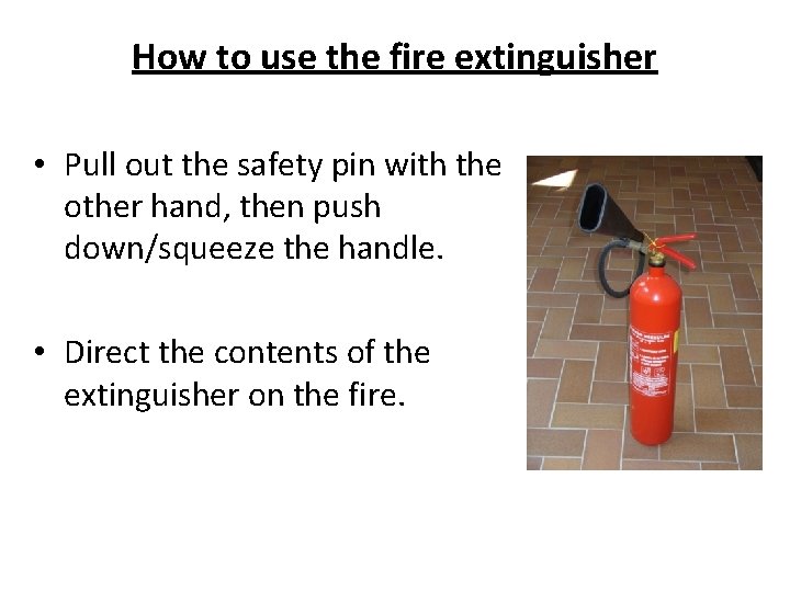 How to use the fire extinguisher • Pull out the safety pin with the