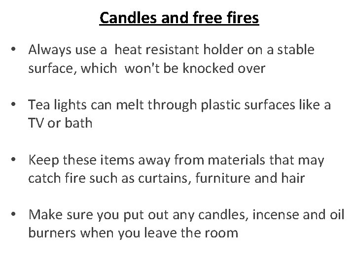 Candles and free fires • Always use a heat resistant holder on a stable