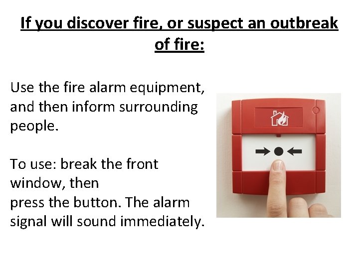 If you discover fire, or suspect an outbreak of fire: Use the fire alarm