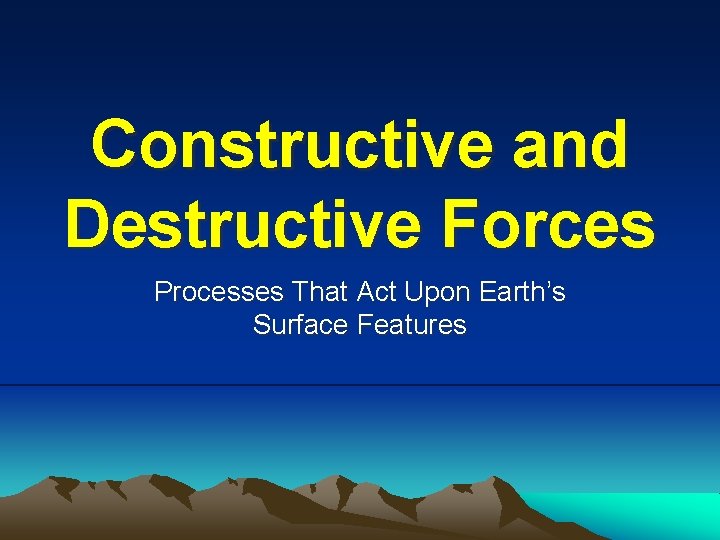 Constructive and Destructive Forces Processes That Act Upon Earth’s Surface Features 