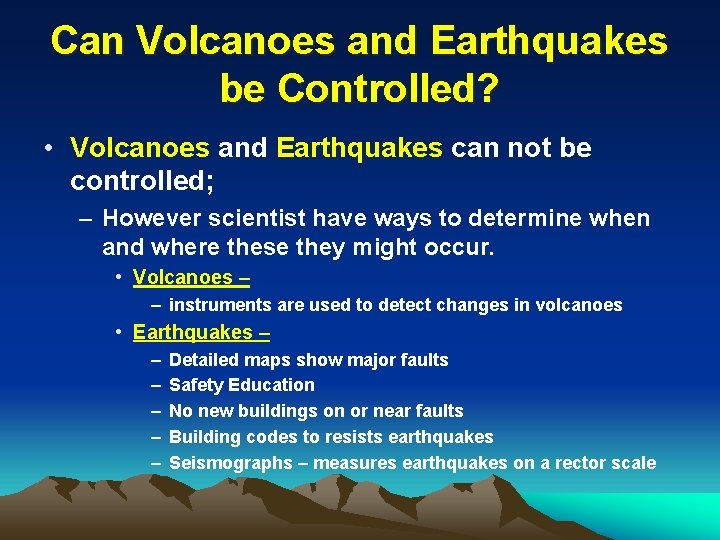 Can Volcanoes and Earthquakes be Controlled? • Volcanoes and Earthquakes can not be controlled;