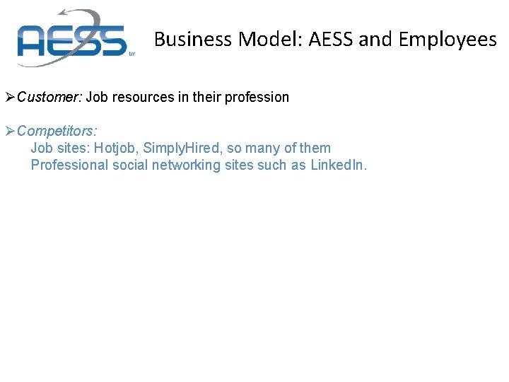 Business Model: AESS and Employees ØCustomer: Job resources in their profession ØCompetitors: Job sites: Business Model: AESS and Employees ØCustomer: Job resources in their profession ØCompetitors: Job sites: