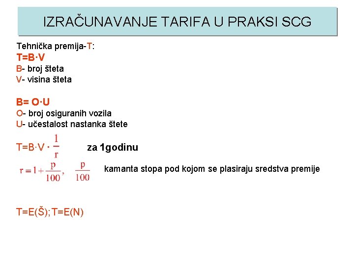 IZRAČUNAVANJE TARIFA U PRAKSI SCG Tehnička premija-T: T=B·V B- broj šteta V- visina šteta