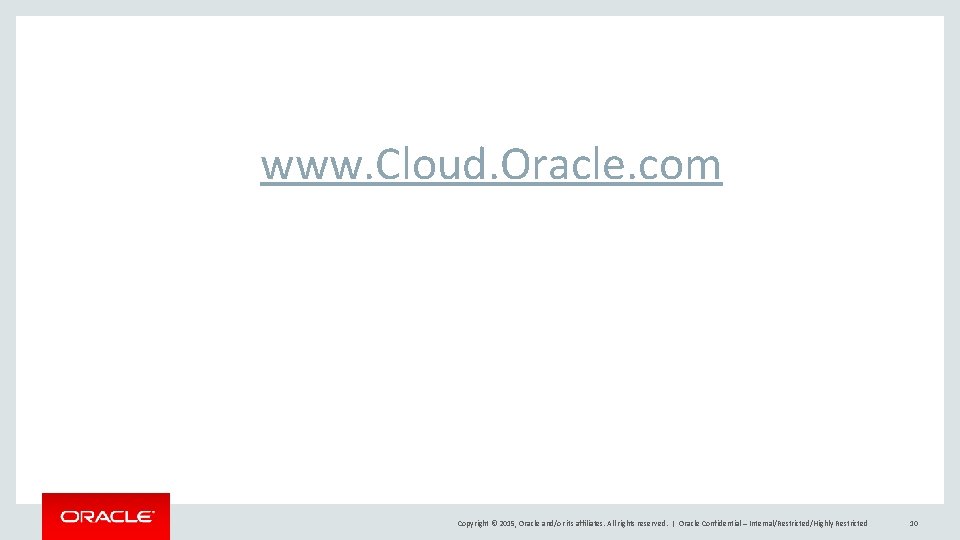 www. Cloud. Oracle. com Copyright © 2015, Oracle and/or its affiliates. All rights reserved. www. Cloud. Oracle. com Copyright © 2015, Oracle and/or its affiliates. All rights reserved.