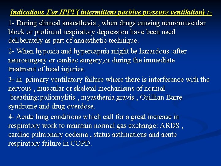 Indications For IPPV( intermittent positive pressure ventilation) : 1 - During clinical anaesthesia ,