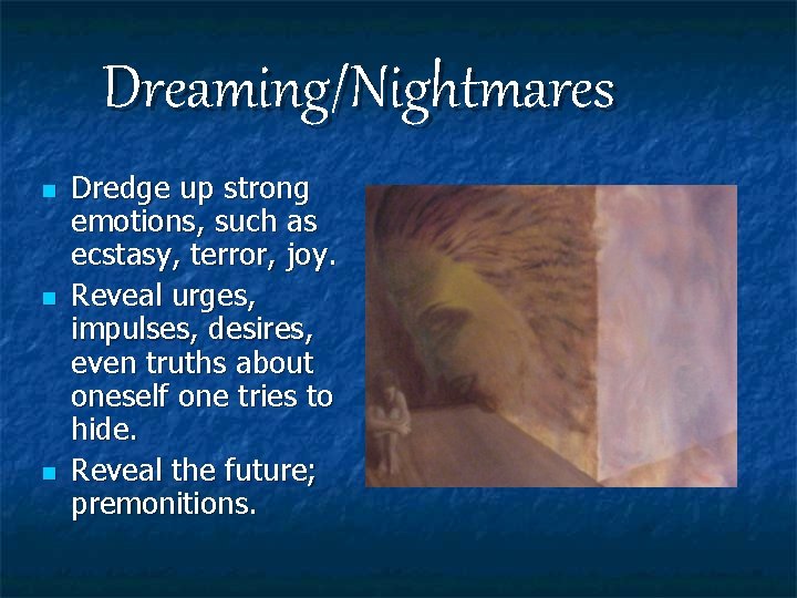 Dreaming/Nightmares n n n Dredge up strong emotions, such as ecstasy, terror, joy. Reveal