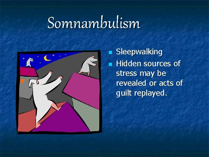 Somnambulism n n Sleepwalking Hidden sources of stress may be revealed or acts of