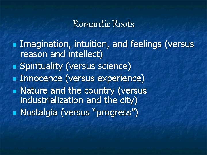 Romantic Roots n n n Imagination, intuition, and feelings (versus reason and intellect) Spirituality