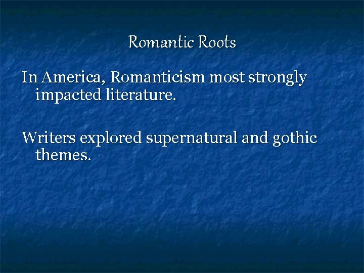 Romantic Roots In America, Romanticism most strongly impacted literature. Writers explored supernatural and gothic
