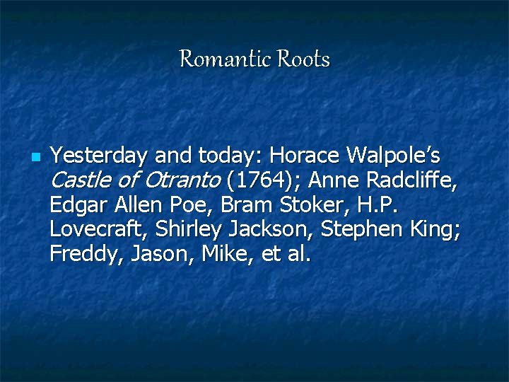 Romantic Roots n Yesterday and today: Horace Walpole’s Castle of Otranto (1764); Anne Radcliffe,