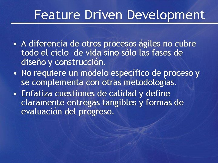 Feature Driven Development • A diferencia de otros procesos ágiles no cubre todo el