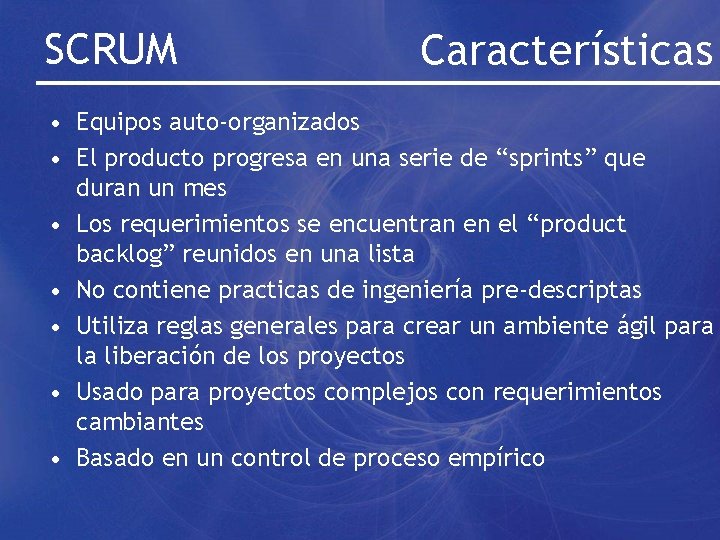 SCRUM Características • Equipos auto-organizados • El producto progresa en una serie de “sprints”