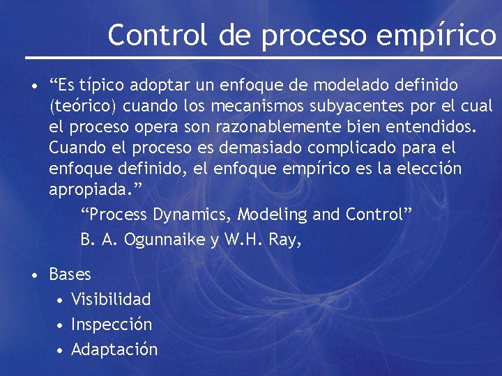 Control de proceso empírico • “Es típico adoptar un enfoque de modelado definido (teórico)