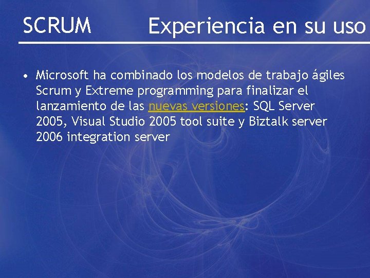 SCRUM Experiencia en su uso • Microsoft ha combinado los modelos de trabajo ágiles