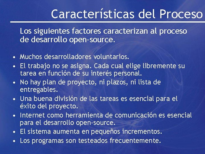 Características del Proceso Los siguientes factores caracterizan al proceso de desarrollo open-source. • Muchos