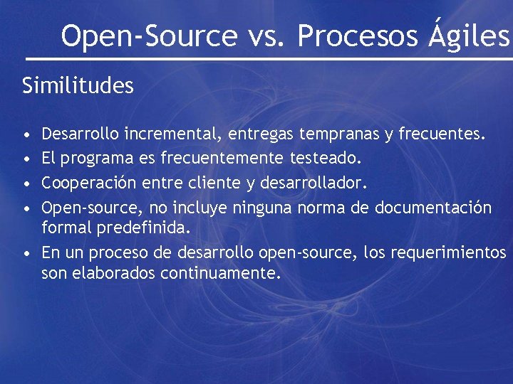 Open-Source vs. Procesos Ágiles Similitudes • • Desarrollo incremental, entregas tempranas y frecuentes. El