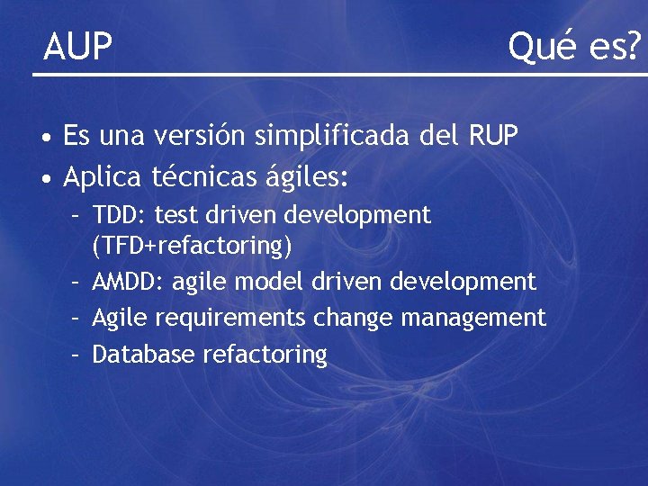 AUP Qué es? • Es una versión simplificada del RUP • Aplica técnicas ágiles: