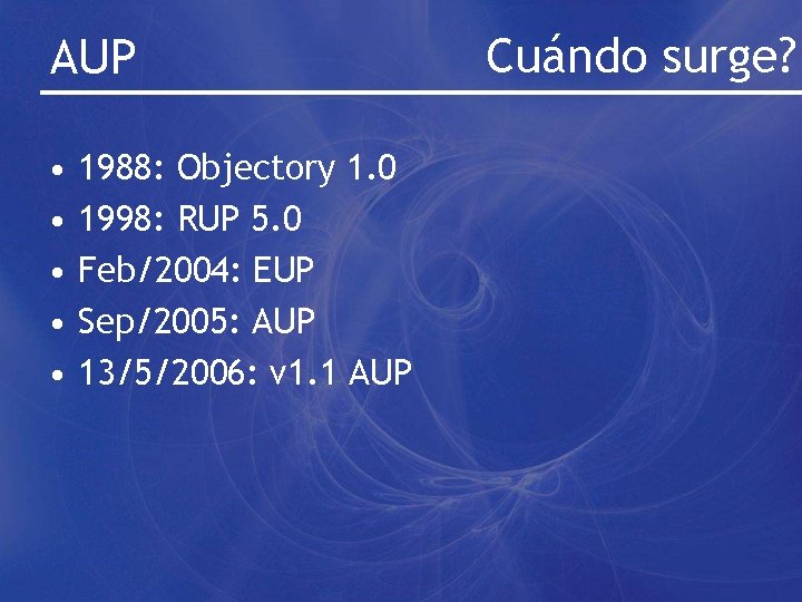 AUP • • • 1988: Objectory 1. 0 1998: RUP 5. 0 Feb/2004: EUP