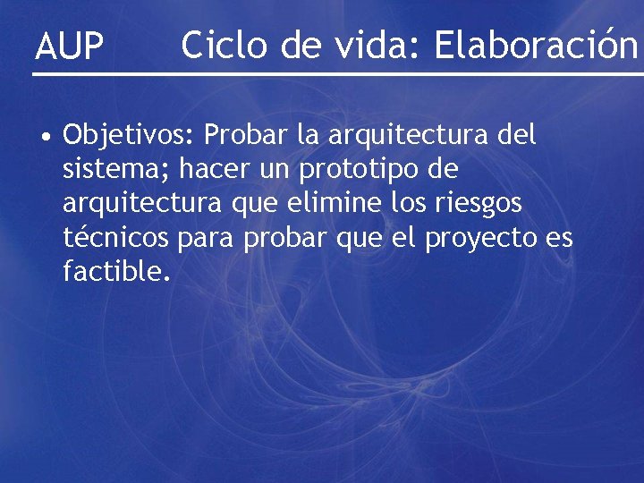 AUP Ciclo de vida: Elaboración • Objetivos: Probar la arquitectura del sistema; hacer un