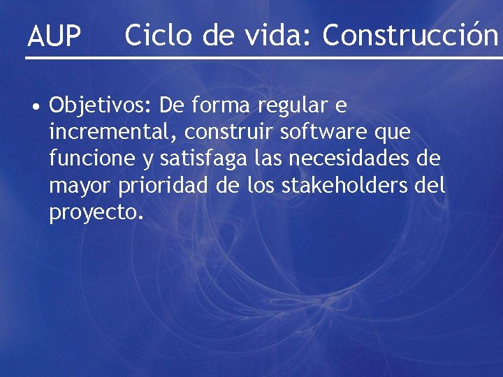 AUP Ciclo de vida: Construcción • Objetivos: De forma regular e incremental, construir software