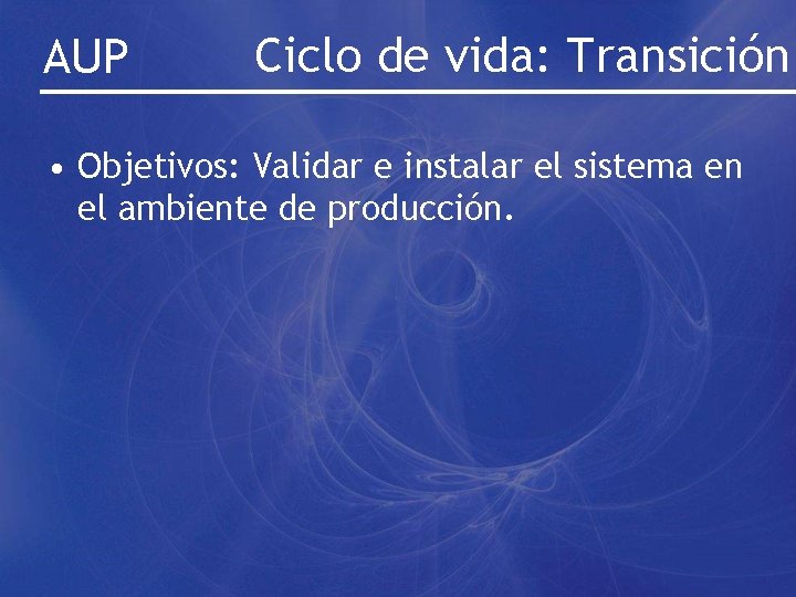 AUP Ciclo de vida: Transición • Objetivos: Validar e instalar el sistema en el