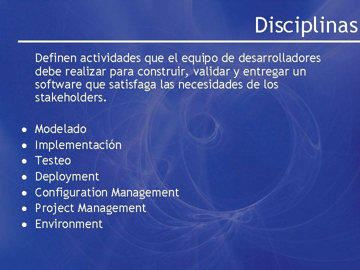 Disciplinas Definen actividades que el equipo de desarrolladores debe realizar para construir, validar y