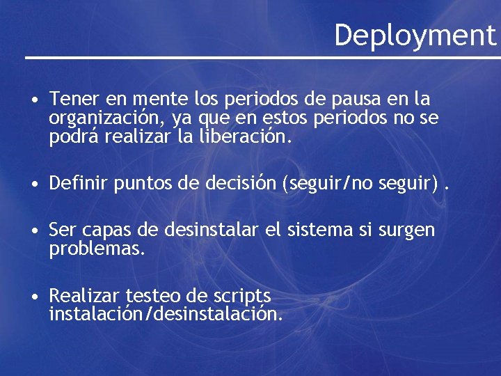Deployment • Tener en mente los periodos de pausa en la organización, ya que