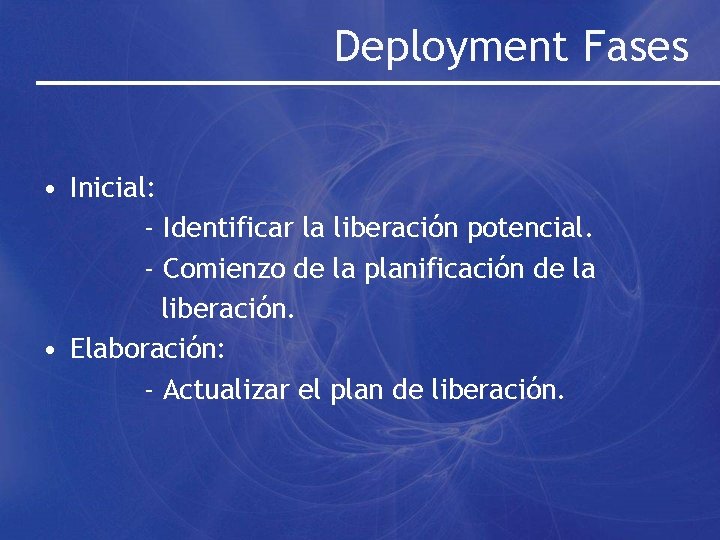 Deployment Fases • Inicial: - Identificar la liberación potencial. - Comienzo de la planificación
