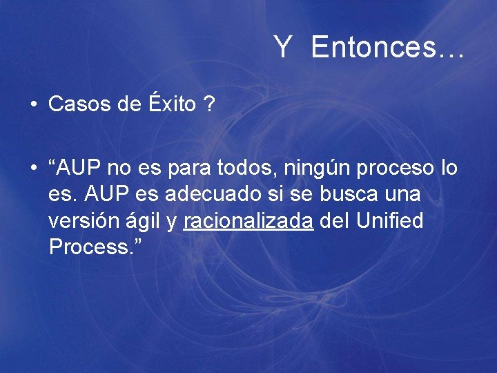 Y Entonces… • Casos de Éxito ? • “AUP no es para todos, ningún