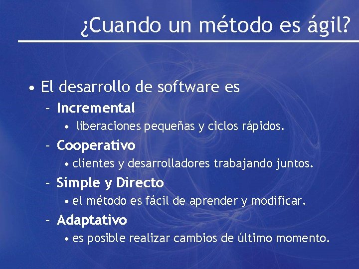 ¿Cuando un método es ágil? • El desarrollo de software es – Incremental •