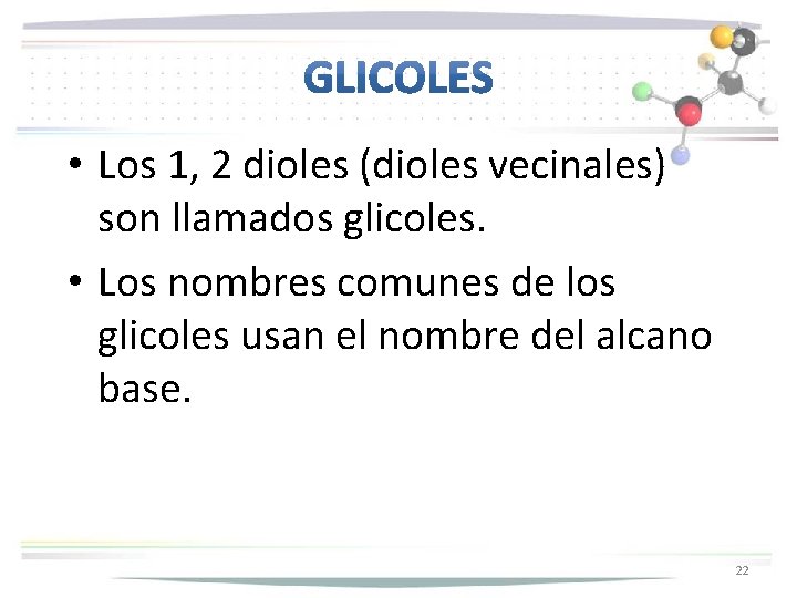 • Los 1, 2 dioles (dioles vecinales) son llamados glicoles. • Los nombres • Los 1, 2 dioles (dioles vecinales) son llamados glicoles. • Los nombres