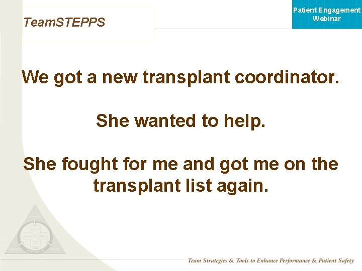 Patient Engagement Webinar Team. STEPPS We got a new transplant coordinator. She wanted to