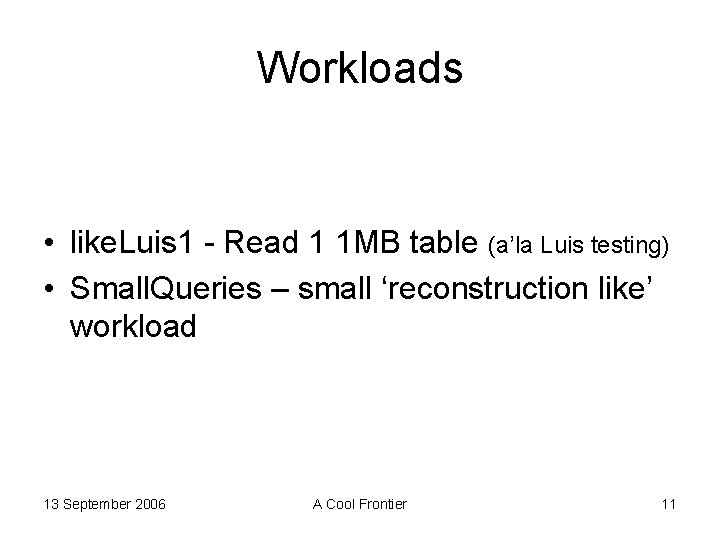 Workloads • like. Luis 1 - Read 1 1 MB table (a’la Luis testing)