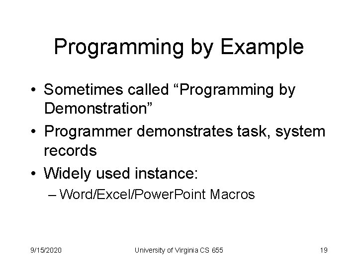 Programming by Example • Sometimes called “Programming by Demonstration” • Programmer demonstrates task, system