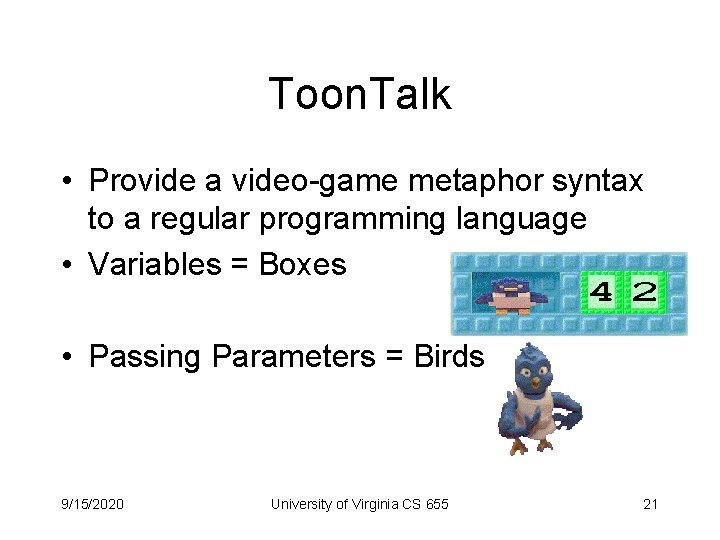 Toon. Talk • Provide a video-game metaphor syntax to a regular programming language •