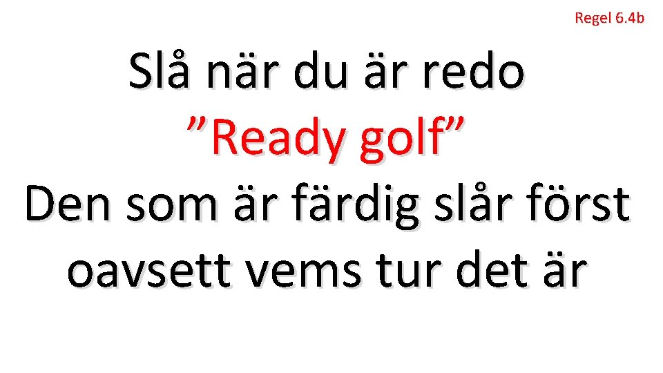 Regel 6. 4 b Slå när du är redo ”Ready golf” Den som är